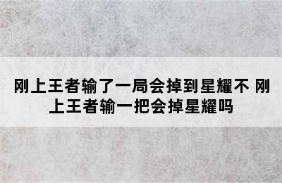 刚上王者输了一局会掉到星耀不 刚上王者输一把会掉星耀吗